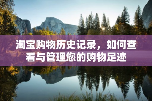 淘宝购物历史记录，如何查看与管理您的购物足迹