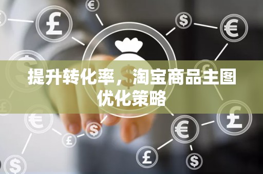 提升转化率，淘宝商品主图优化策略