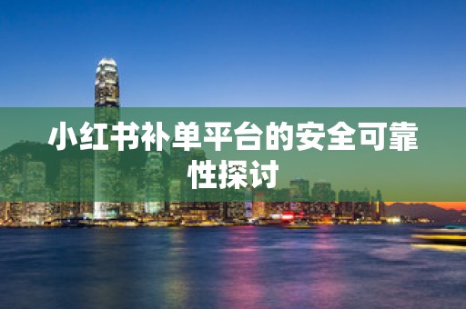 小红书补单平台的安全可靠性探讨
