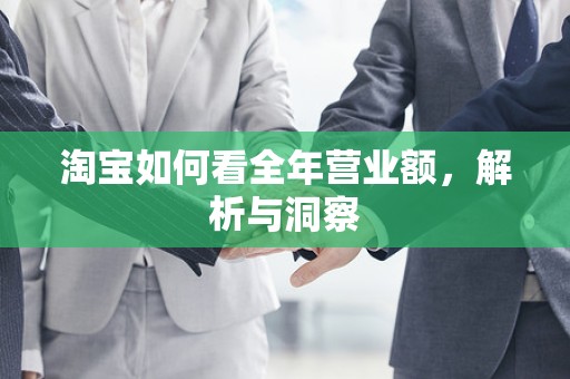 淘宝如何看全年营业额，解析与洞察