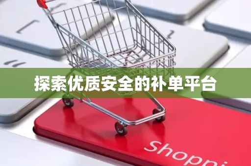探索优质安全的补单平台