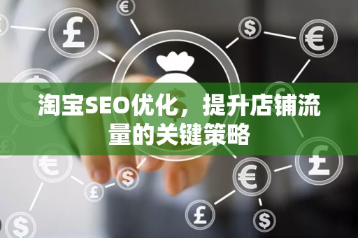 淘宝SEO优化，提升店铺流量的关键策略