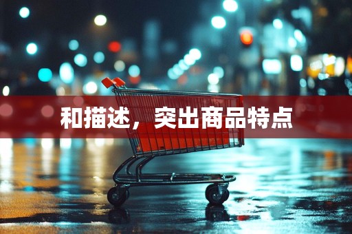 和描述，突出商品特点