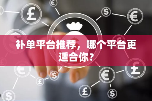 补单平台推荐，哪个平台更适合你？