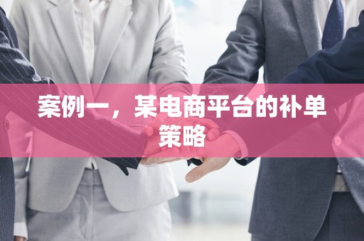 案例一，某电商平台的补单策略
