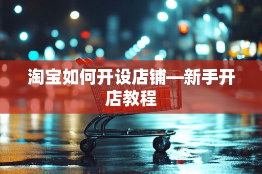 淘宝如何开设店铺—新手开店教程