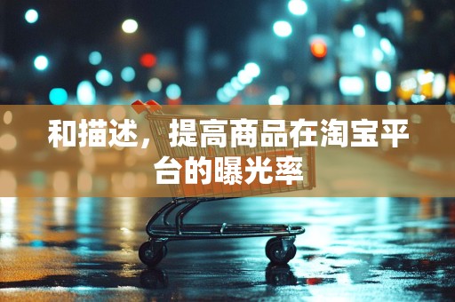 和描述，提高商品在淘宝平台的曝光率