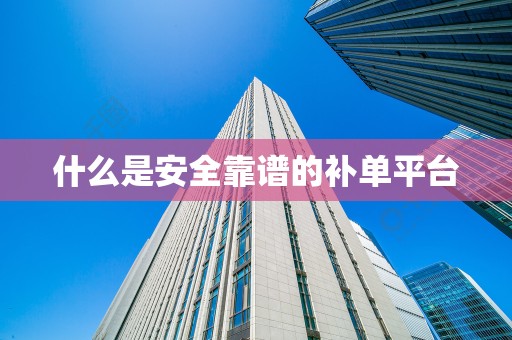 什么是安全靠谱的补单平台