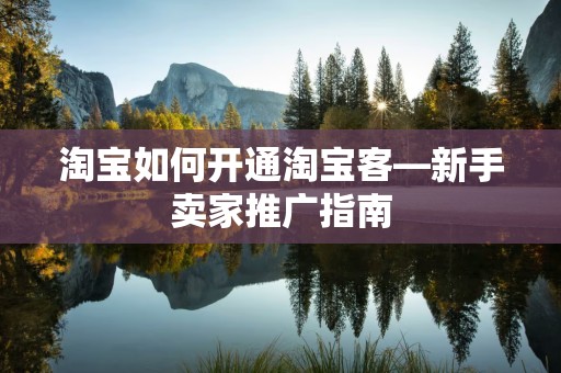 淘宝如何开通淘宝客—新手卖家推广指南