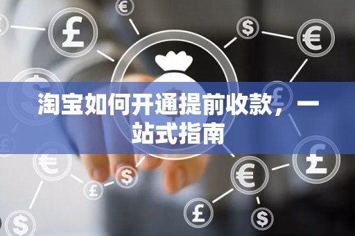淘宝如何开通提前收款，一站式指南