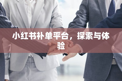 小红书补单平台，探索与体验