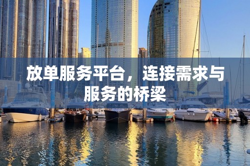 放单服务平台，连接需求与服务的桥梁