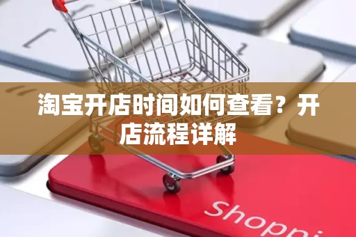 淘宝开店时间如何查看？开店流程详解
