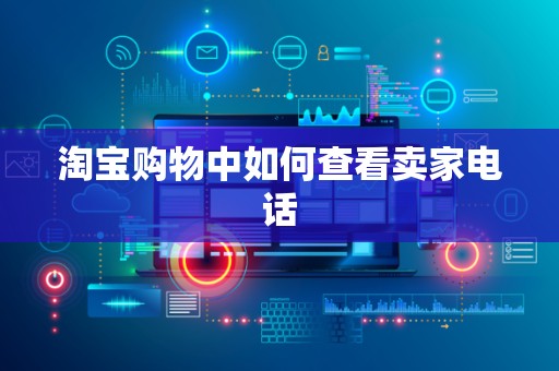 淘宝购物中如何查看卖家电话