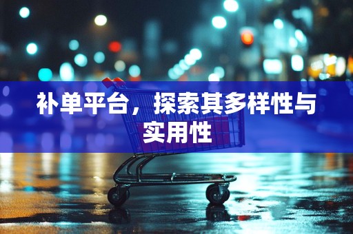 补单平台，探索其多样性与实用性
