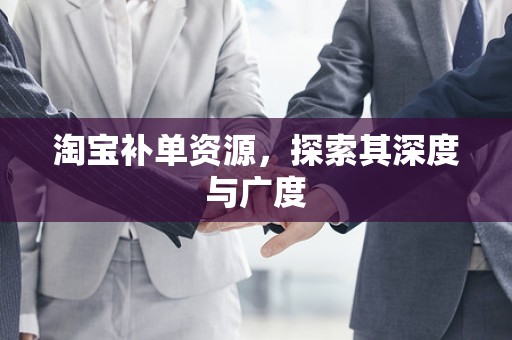 淘宝补单资源，探索其深度与广度
