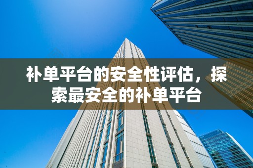 补单平台的安全性评估，探索最安全的补单平台