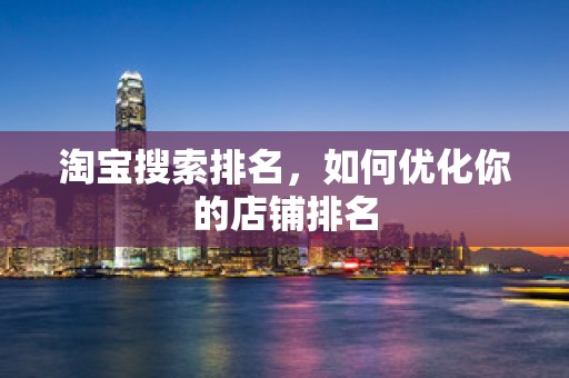 淘宝搜索排名，如何优化你的店铺排名