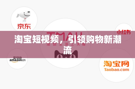 淘宝短视频，引领购物新潮流