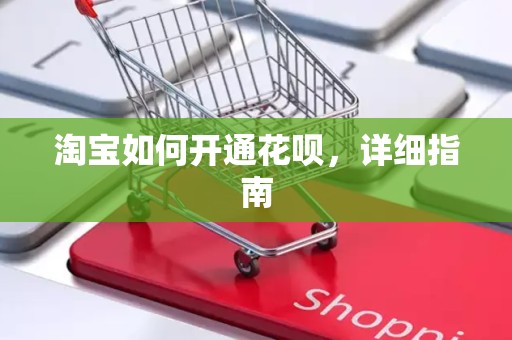 淘宝如何开通花呗，详细指南