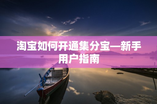 淘宝如何开通集分宝—新手用户指南