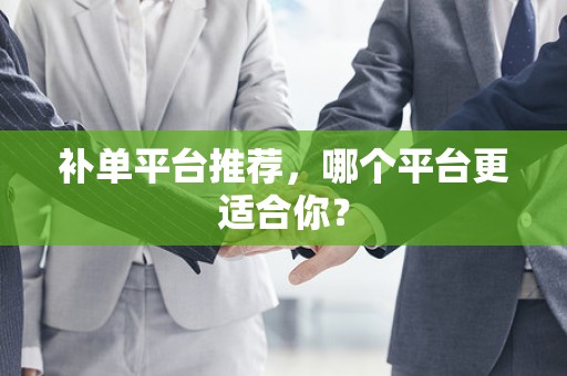 补单平台推荐，哪个平台更适合你？