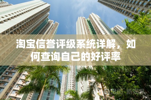 淘宝信誉评级系统详解，如何查询自己的好评率