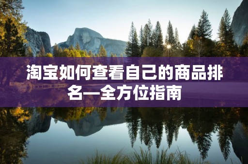 淘宝如何查看自己的商品排名—全方位指南
