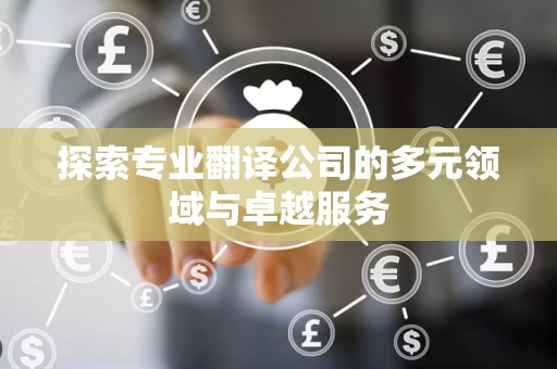 探索专业翻译公司的多元领域与卓越服务