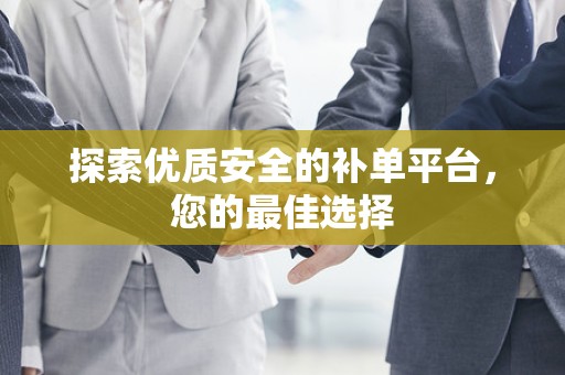 探索优质安全的补单平台，您的最佳选择