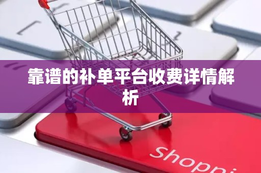 靠谱的补单平台收费详情解析