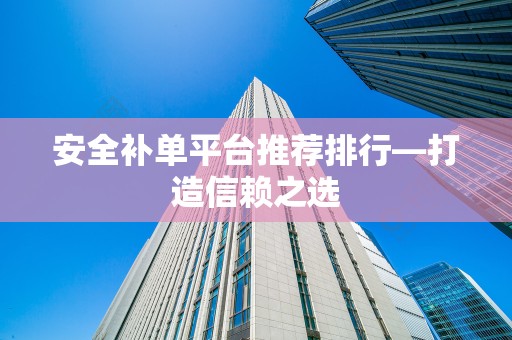 安全补单平台推荐排行—打造信赖之选