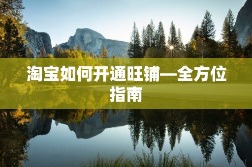 淘宝如何开通旺铺—全方位指南