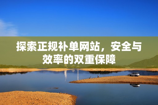 探索正规补单网站，安全与效率的双重保障