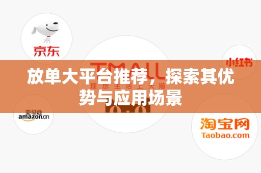放单大平台推荐，探索其优势与应用场景