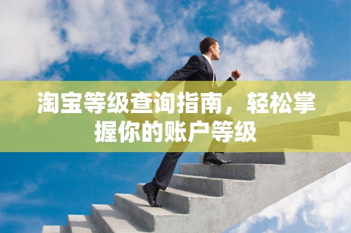 淘宝等级查询指南，轻松掌握你的账户等级