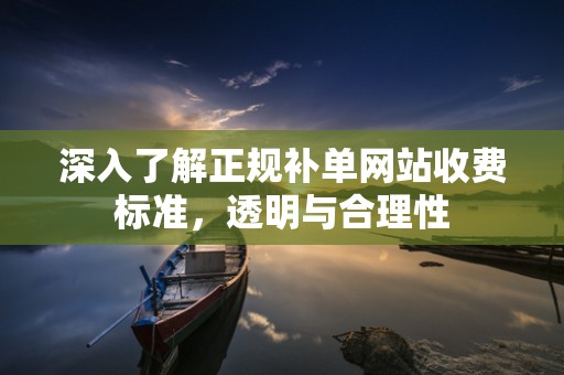 深入了解正规补单网站收费标准，透明与合理性
