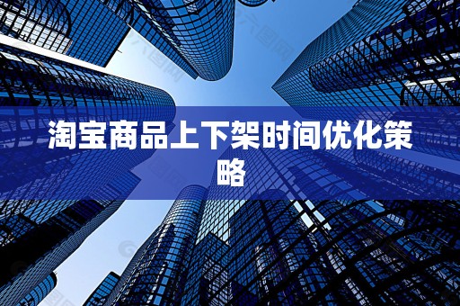 淘宝商品上下架时间优化策略