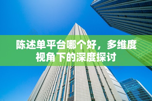 陈述单平台哪个好，多维度视角下的深度探讨