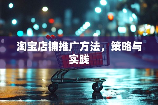 淘宝店铺推广方法，策略与实践