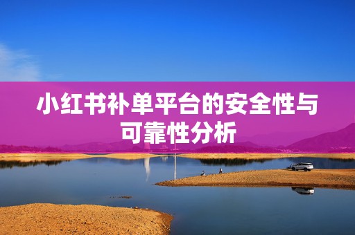 小红书补单平台的安全性与可靠性分析