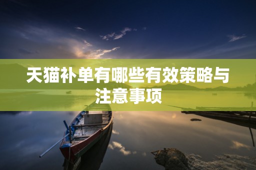 天猫补单有哪些有效策略与注意事项
