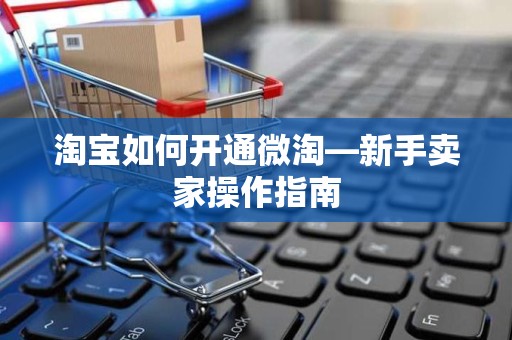 淘宝如何开通微淘—新手卖家操作指南
