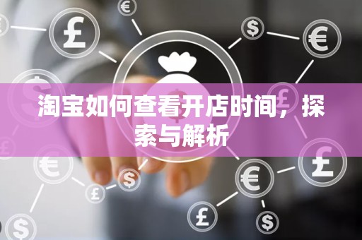 淘宝如何查看开店时间，探索与解析