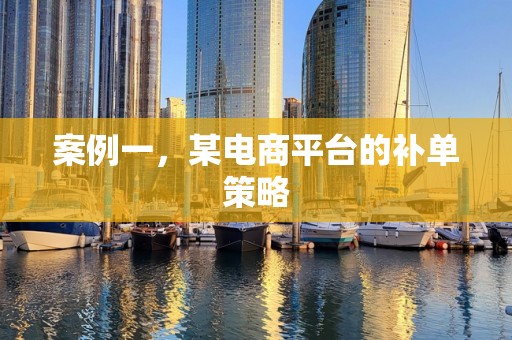 案例一，某电商平台的补单策略