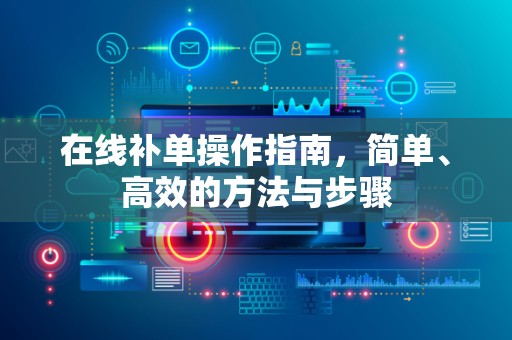 在线补单操作指南，简单、高效的方法与步骤