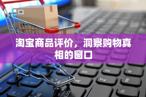 淘宝商品评价，洞察购物真相的窗口