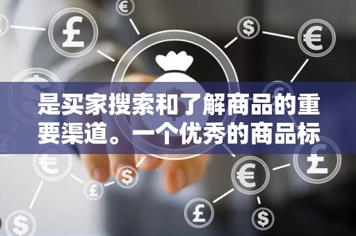 是买家搜索和了解商品的重要渠道。一个优秀的商品标题应该包含关键词、品牌、型号、特点等关键信息，同时要注意标题的吸引力和新颖性。通过优化商品标题，可以提高商品在搜索结果中的排名，从而提高点击率