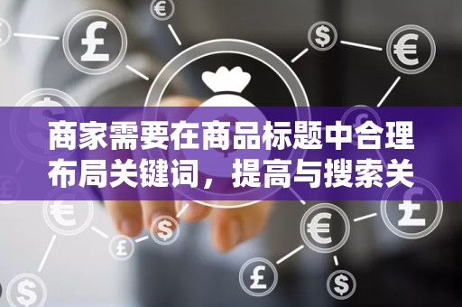商家需要在商品标题中合理布局关键词，提高与搜索关键词的匹配度。同时，要注意标题的简洁明了，让消费者一眼就能了解商品的核心信息
