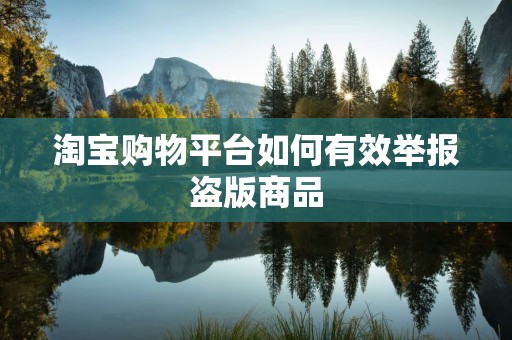 淘宝购物平台如何有效举报盗版商品